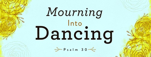 Psalm 30 Sermon From March 2014 Prayer Service - Mourning into Dancing